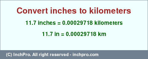 Result converting 11.7 inches to km = 0.00029718 kilometers