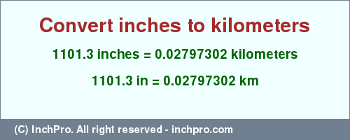 Result converting 1101.3 inches to km = 0.02797302 kilometers