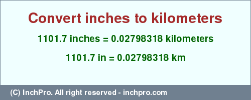 Result converting 1101.7 inches to km = 0.02798318 kilometers