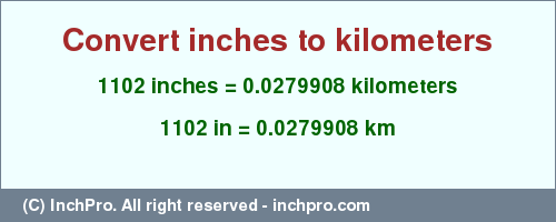 Result converting 1102 inches to km = 0.0279908 kilometers
