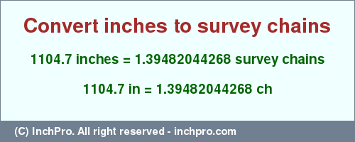Result converting 1104.7 inches to ch = 1.39482044268 survey chains