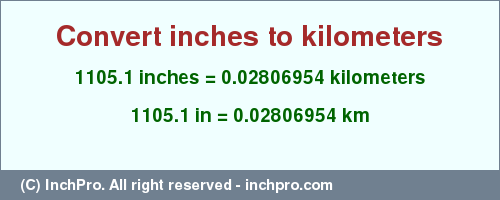 Result converting 1105.1 inches to km = 0.02806954 kilometers