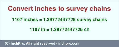 1107 inches to ch is equal to 1.39772447728 (ch) Result converting 1107 inches to ch = 1.39772447728 survey chains