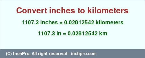 Result converting 1107.3 inches to km = 0.02812542 kilometers