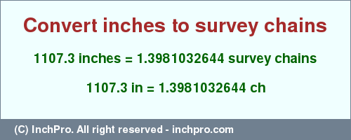 Result converting 1107.3 inches to ch = 1.3981032644 survey chains