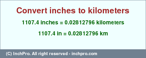Result converting 1107.4 inches to km = 0.02812796 kilometers