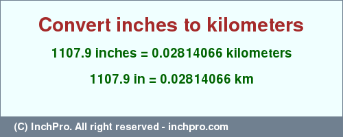 Result converting 1107.9 inches to km = 0.02814066 kilometers