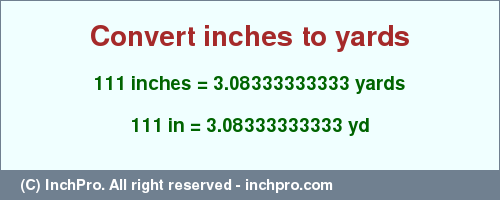 Result converting 111 inches to yd = 3.08333333333 yards