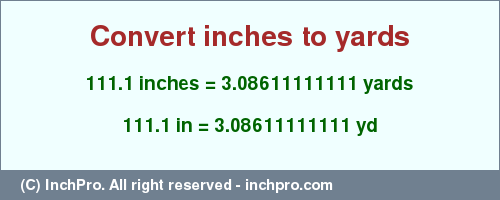 Result converting 111.1 inches to yd = 3.08611111111 yards