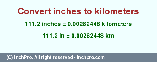 Result converting 111.2 inches to km = 0.00282448 kilometers