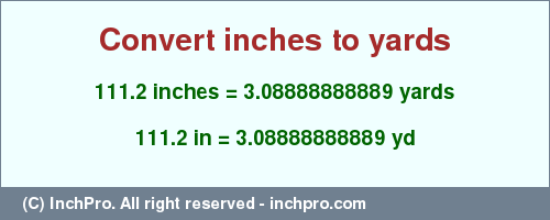 Result converting 111.2 inches to yd = 3.08888888889 yards