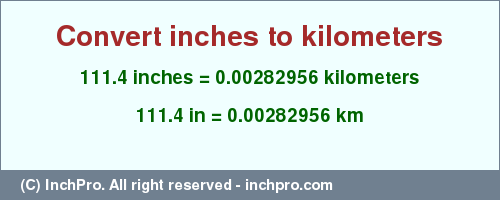 Result converting 111.4 inches to km = 0.00282956 kilometers