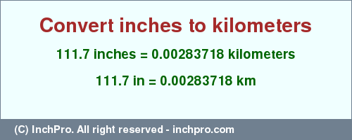 Result converting 111.7 inches to km = 0.00283718 kilometers