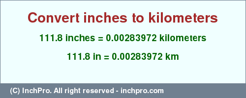 Result converting 111.8 inches to km = 0.00283972 kilometers