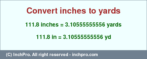 Result converting 111.8 inches to yd = 3.10555555556 yards