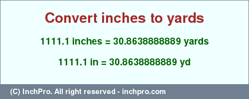 Result converting 1111.1 inches to yd = 30.8638888889 yards