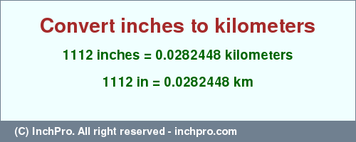 Result converting 1112 inches to km = 0.0282448 kilometers