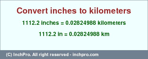 Result converting 1112.2 inches to km = 0.02824988 kilometers