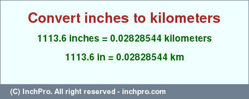 Result converting 1113.6 inches to km = 0.02828544 kilometers