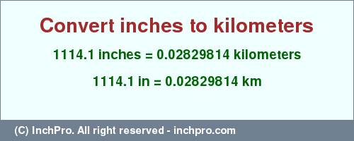 Result converting 1114.1 inches to km = 0.02829814 kilometers