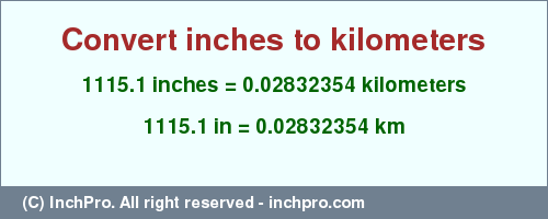 Result converting 1115.1 inches to km = 0.02832354 kilometers
