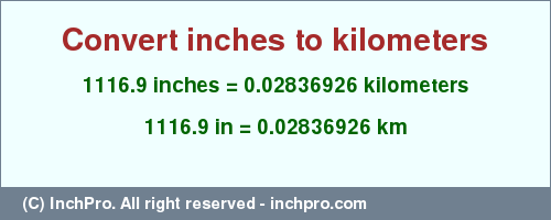Result converting 1116.9 inches to km = 0.02836926 kilometers