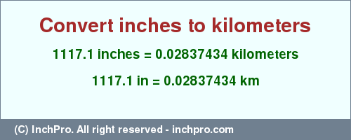Result converting 1117.1 inches to km = 0.02837434 kilometers