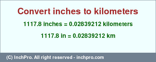 Result converting 1117.8 inches to km = 0.02839212 kilometers