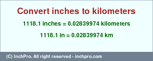 Result converting 1118.1 inches to km = 0.02839974 kilometers