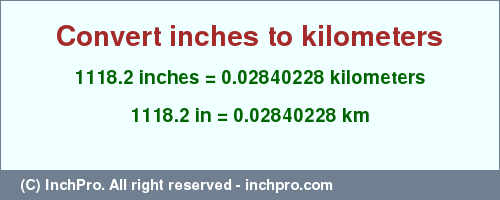 Result converting 1118.2 inches to km = 0.02840228 kilometers