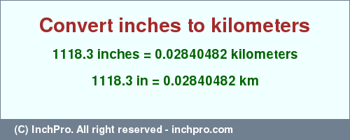 Result converting 1118.3 inches to km = 0.02840482 kilometers