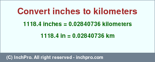 Result converting 1118.4 inches to km = 0.02840736 kilometers