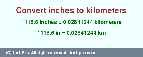 Result converting 1118.6 inches to km = 0.02841244 kilometers