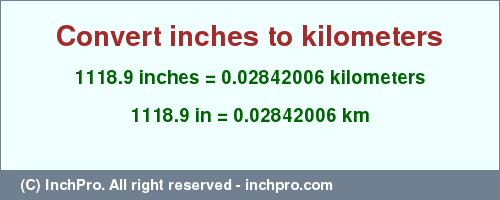 Result converting 1118.9 inches to km = 0.02842006 kilometers