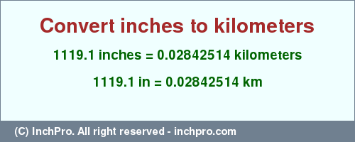 Result converting 1119.1 inches to km = 0.02842514 kilometers