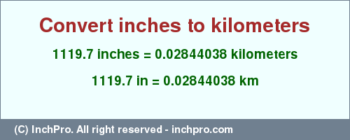 Result converting 1119.7 inches to km = 0.02844038 kilometers