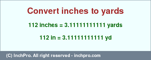 Result converting 112 inches to yd = 3.11111111111 yards