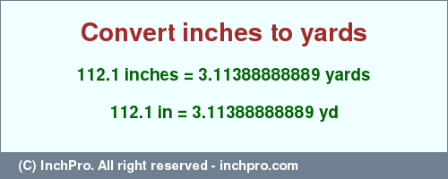 Result converting 112.1 inches to yd = 3.11388888889 yards