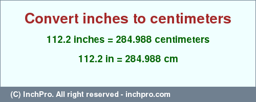 Result converting 112.2 inches to cm = 284.988 centimeters