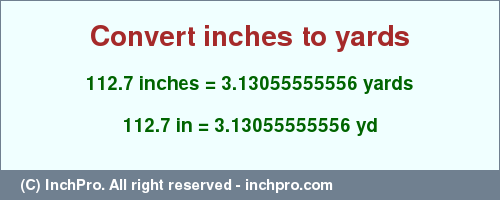 Result converting 112.7 inches to yd = 3.13055555556 yards