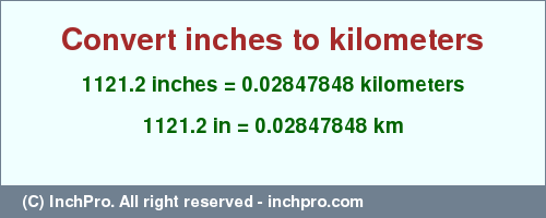 Result converting 1121.2 inches to km = 0.02847848 kilometers