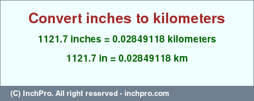 Result converting 1121.7 inches to km = 0.02849118 kilometers