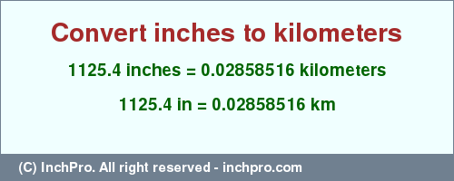 Result converting 1125.4 inches to km = 0.02858516 kilometers