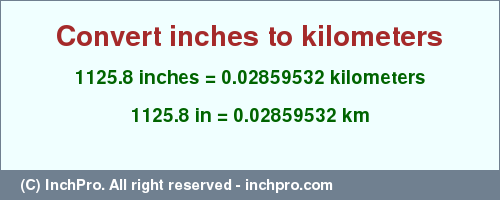 Result converting 1125.8 inches to km = 0.02859532 kilometers