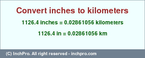 Result converting 1126.4 inches to km = 0.02861056 kilometers