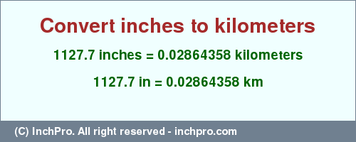 Result converting 1127.7 inches to km = 0.02864358 kilometers