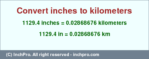 Result converting 1129.4 inches to km = 0.02868676 kilometers