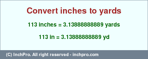 Result converting 113 inches to yd = 3.13888888889 yards