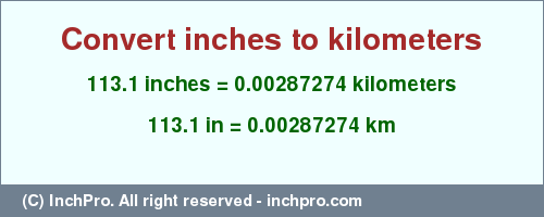 Result converting 113.1 inches to km = 0.00287274 kilometers