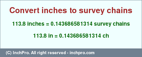 Result converting 113.8 inches to ch = 0.143686581314 survey chains